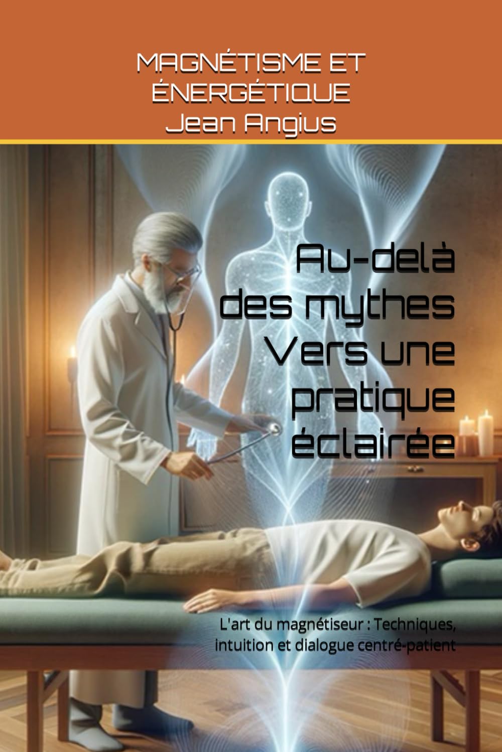MAGNÉTISME ET ÉNERGÉTIQUE AU-DELÀ DES MYTHES, VERS UNE PRATIQUE ÉCLAIRÉE: L'art du magnétiseur : Techniques, intuition et dialogue centré-patient Professional & Reference Books