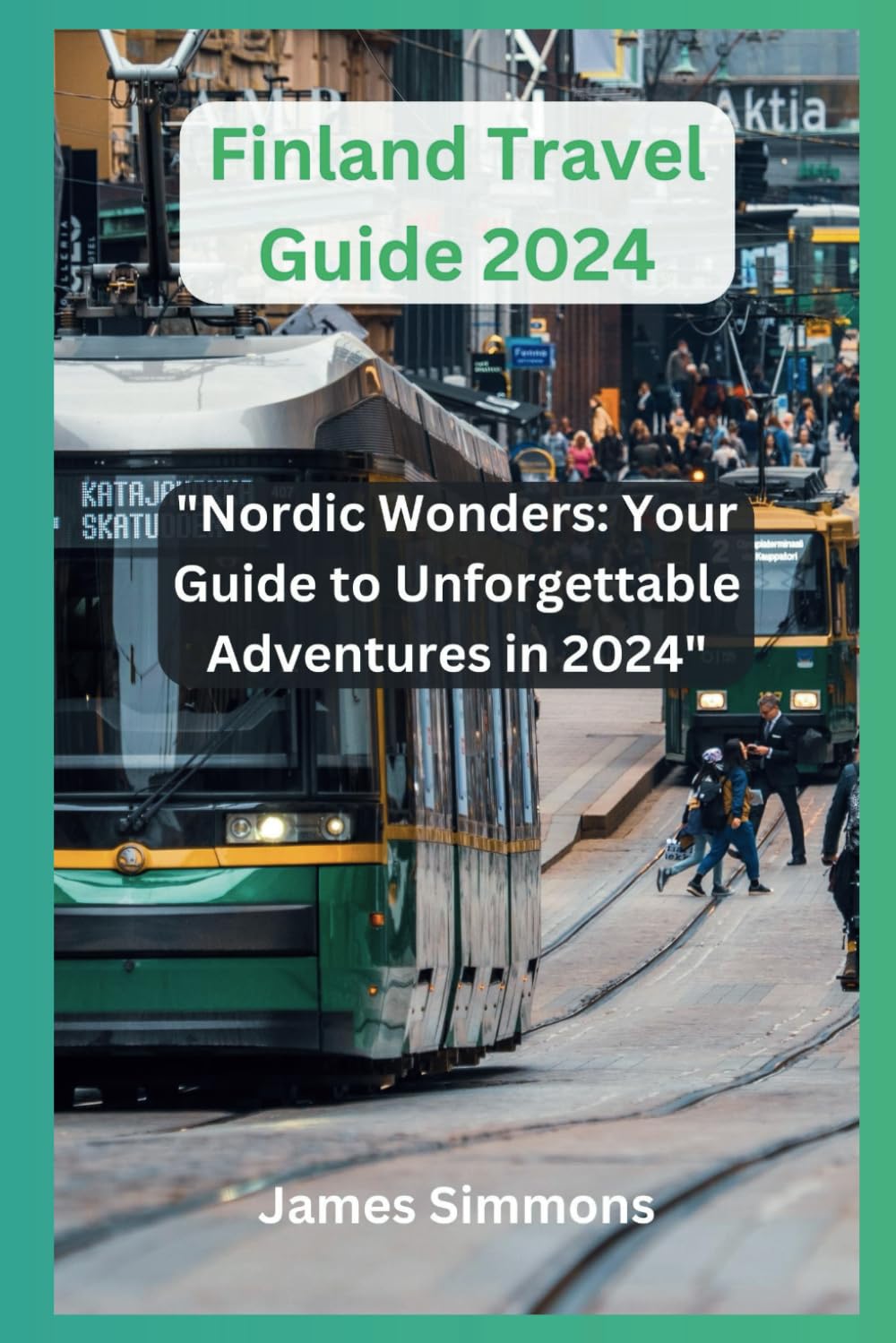 Finland Travel Guide 2024: "Nordic Wonders: Your Guide to Unforgettable Adventures in 2024" Travelogues