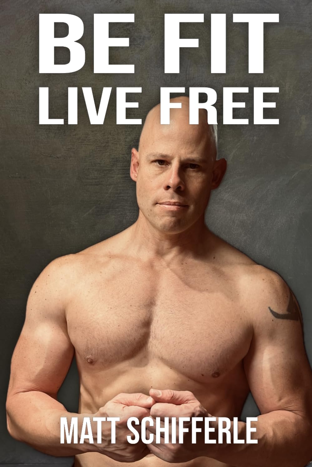 Be Fit, Live Free: A Fundamental Approach To Fitness Based On The Principles of Mother And Human Nature Health, Nutrition & Fitness