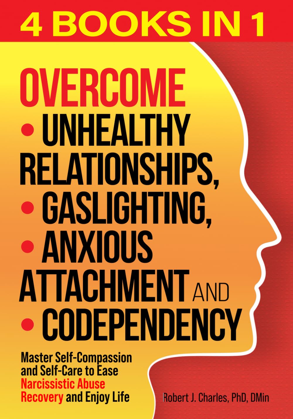 Overcome Unhealthy Relationships, Gaslighting, Anxious Attachment and Codependency (4 books in 1): Master Self-Compassion and Self-Care to Ease Narcissistic Abuse Recovery and Enjoy Life Partnership & Love