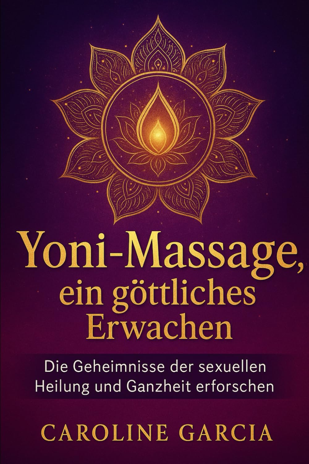 Yoni-Massage, ein göttliches Erwachen: Die Geheimnisse der sexuellen Heilung und Ganzheit erforschen (lingam massage, tantra, buch für paare, yoni, penismassage., Band 3) Partnership & Love