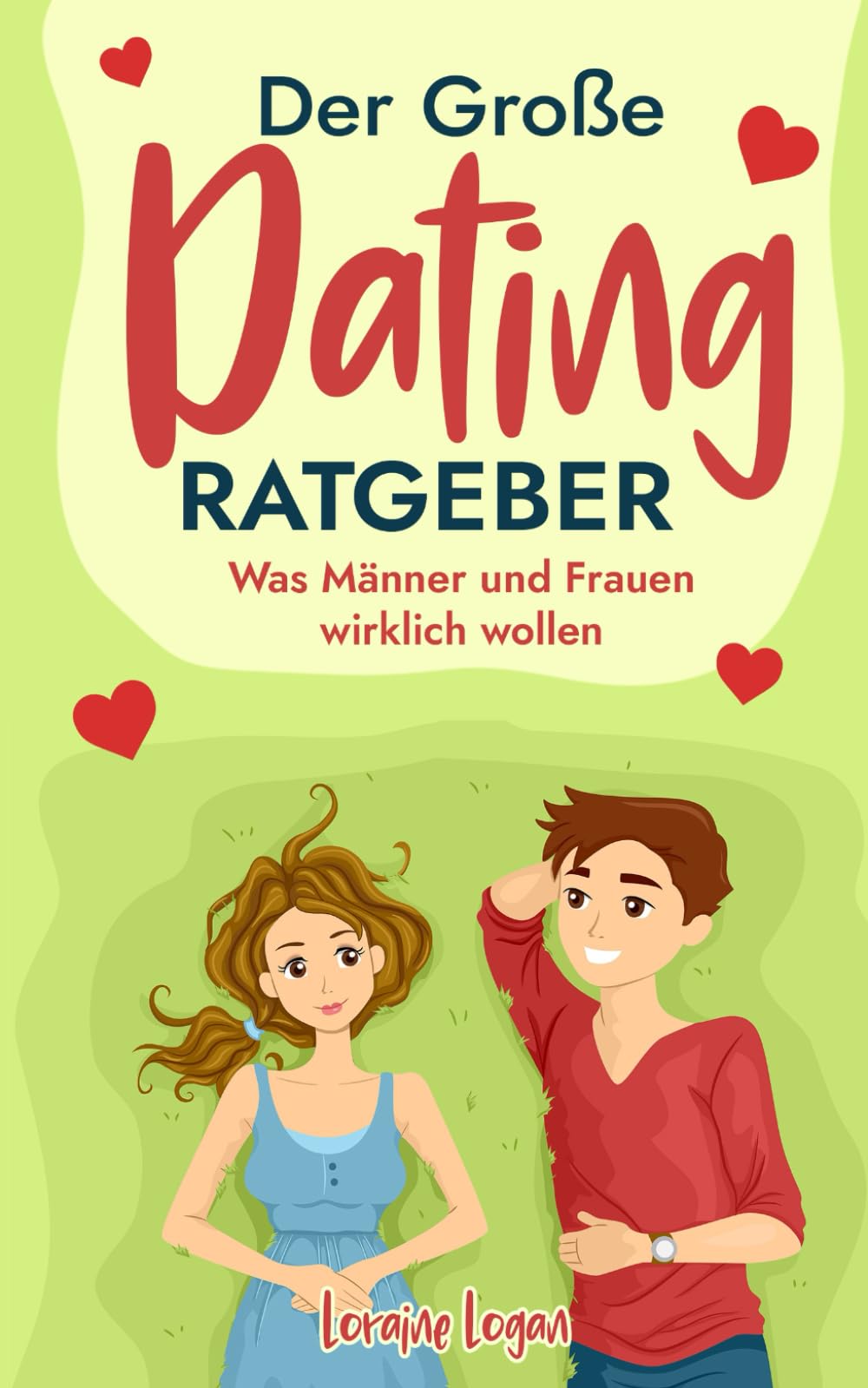Der Große Dating Ratgeber: Was Männer und Frauen wirklich wollen (Die Kunst der zwischenmenschlichen Beziehungen, Band 4) Partnership & Love