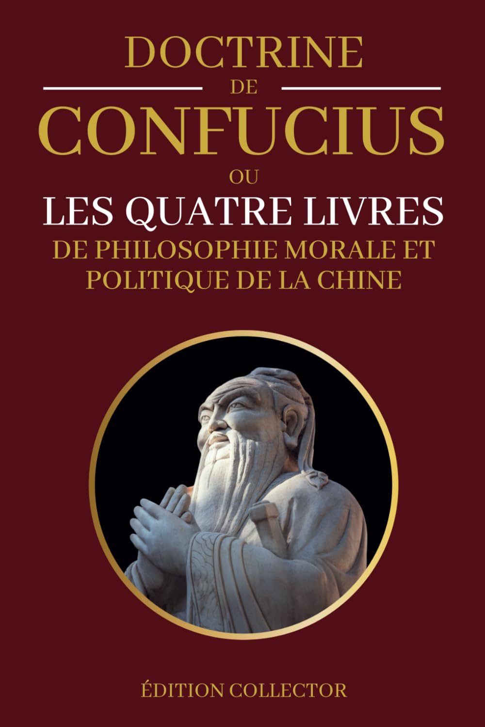 DOCTRINE DE CONFUCIUS ou les Quatres Livres de Philosophie Morale et Politique de la Chine - Édition Collector: La Grande Étude | L'Invariabilité dans ... | Meng-Tseu (Confucianisme Taoïsme) book