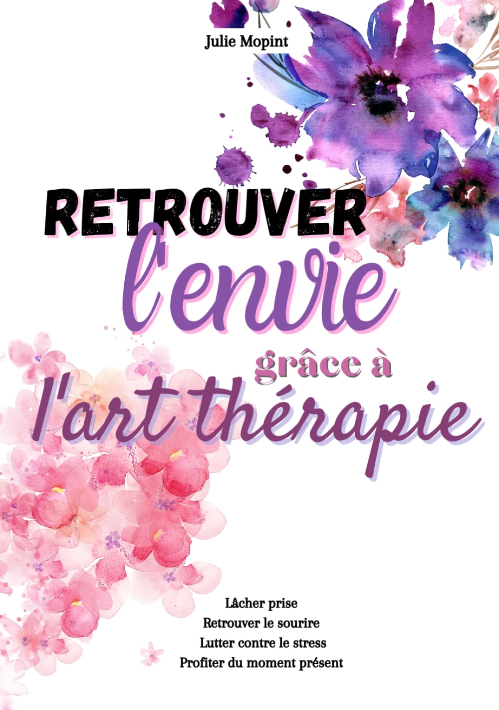 Retrouver l'envie grâce à l'art thérapie: Un guide pour comprendre les bienfaits de l'art thérapie et plein d'idées pour la pratique, livre relié en couleurs, 75 pages book
