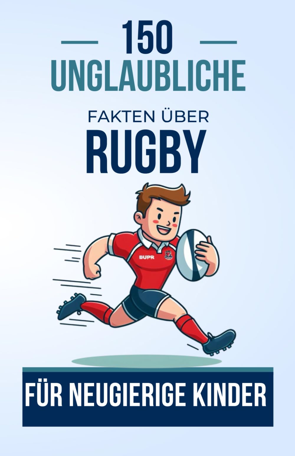 150 Unglaubliche Fakten über Rugby für Neugierige Kinder: Ein Fesselndes Buch für Junge Rugby-Enthusiasten | Das Perfekte Geschenk für Kinder, Jungen oder Mädchen im Alter von 4 bis 12 Jahren. book