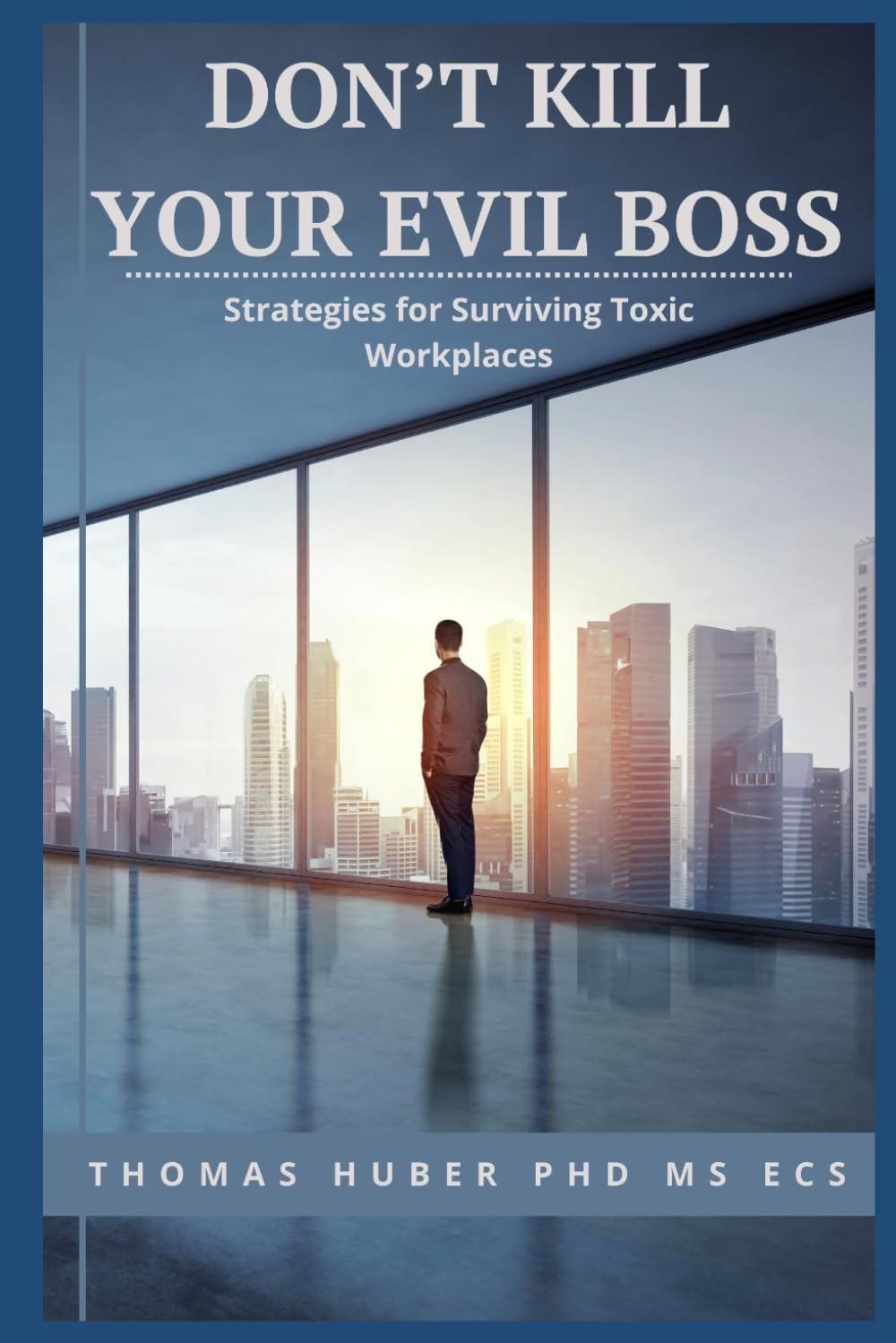 Don't Kill Your Evil Boss: Strategies for Surviving Toxic Workplaces (Navigating the Leadership Labyrinth, Band 1) Business, Finance & Career