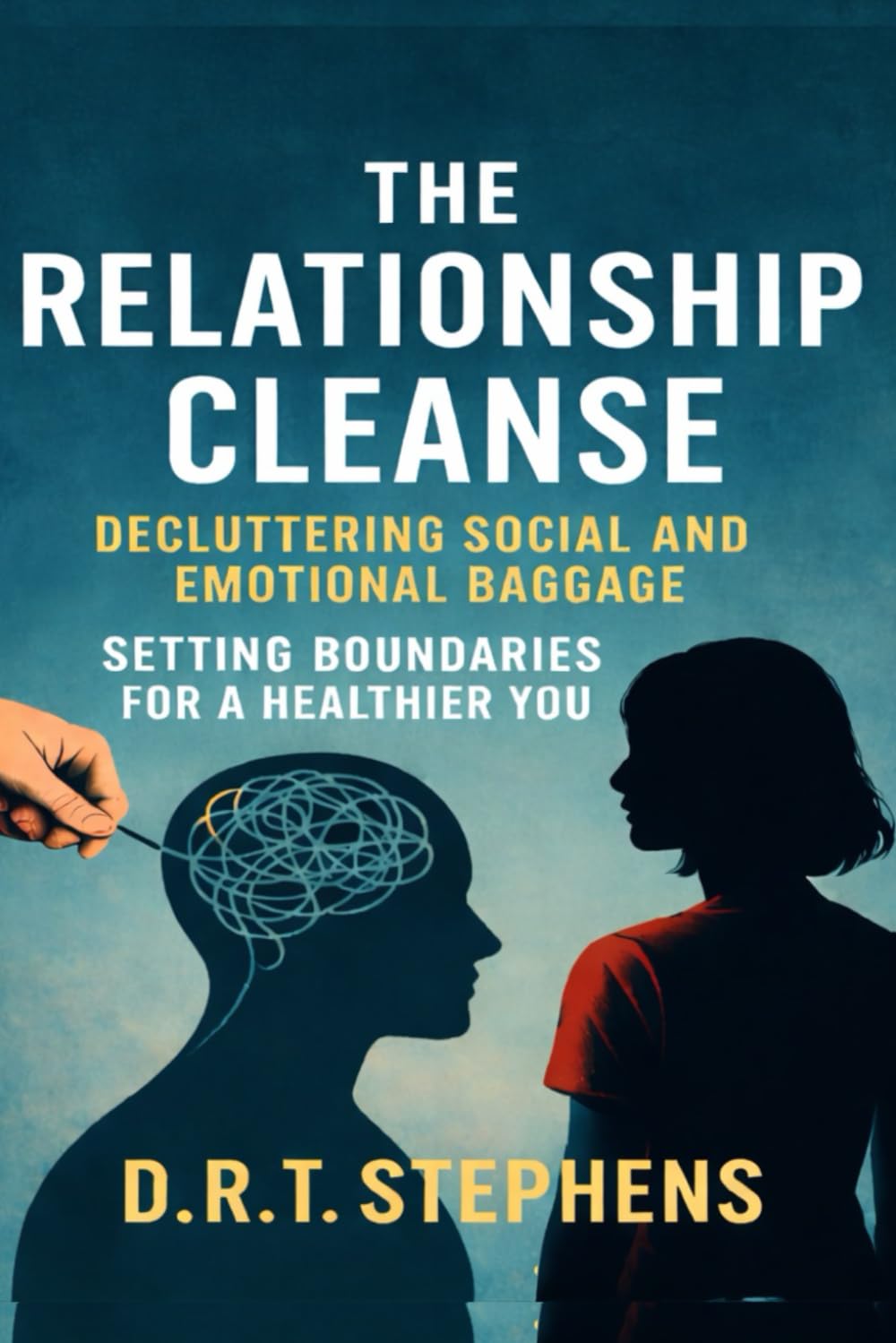 The Relationship Cleanse: Decluttering Social and Emotional Baggage: Setting Boundaries for a Healthier You Psychology