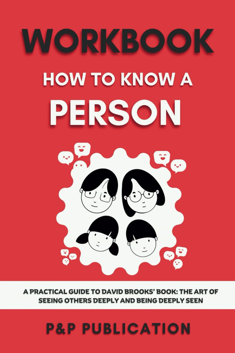 WORKBOOK FOR HOW TO KNOW A PERSON: A Practical Guide to David Brooks’ book: The Art of Seeing Others Deeply and Being Deeply Seen Study Guides