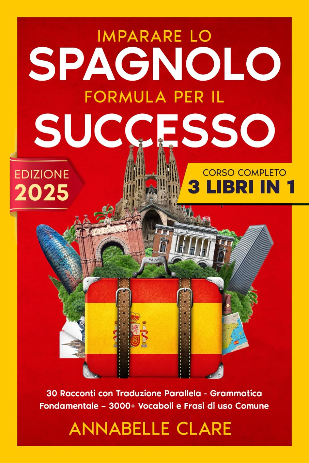 Imparare lo Spagnolo Formula per il Successo: Corso Completo 3 Libri in 1: 30 Racconti con Traduzione Parallela – Grammatica Fondamentale – 3000+ Vocaboli e Frasi di uso Comune Foreign Languages ​​& Dictionaries