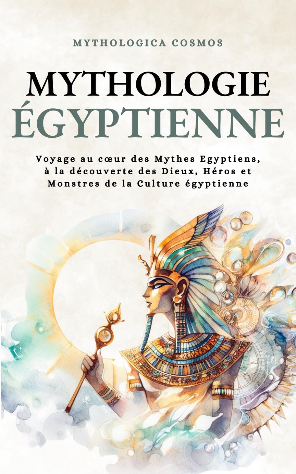 Mythologie Egyptienne: Voyage au cœur des Mythes Egyptiens, à la découverte des Dieux, Héros et Monstres de la Culture égyptienne (Mythologica Cosmos) Politics & History