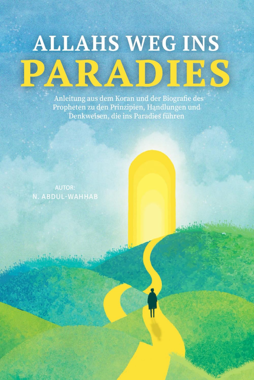Allahs Weg ins Paradies: Anleitung aus dem Koran und der Biografie des Propheten zu den Prinzipien, Handlungen und Denkweisen, die ins Paradies führen (Islamische bücher) Politics & Society Books