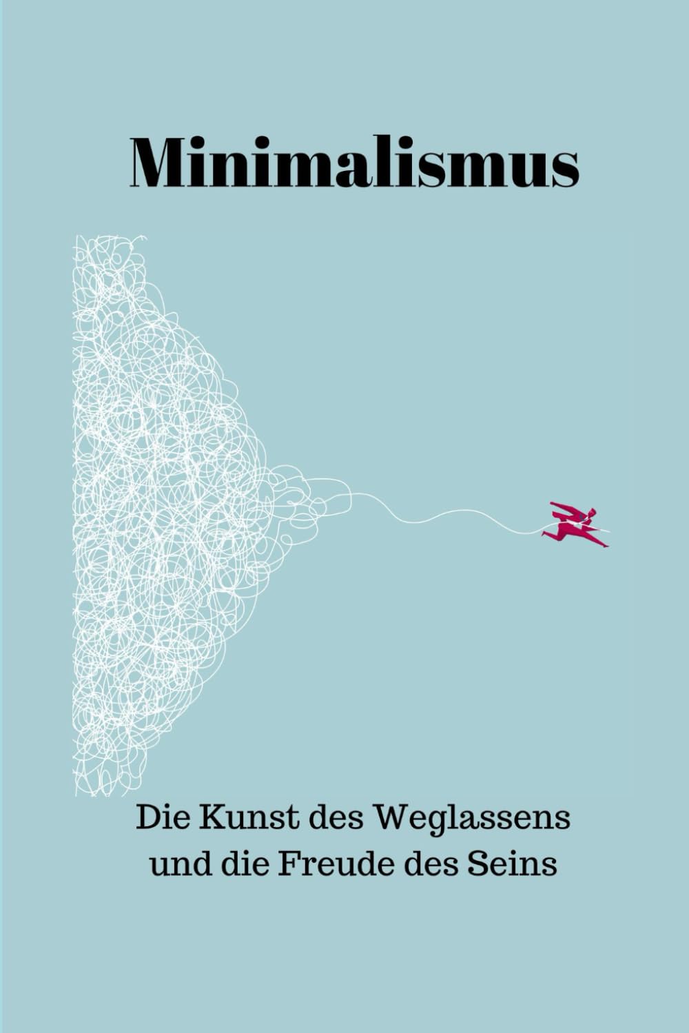 Minimalismus: Die Kunst des Weglassens und die Freude des Seins Health, Nutrition & Fitness