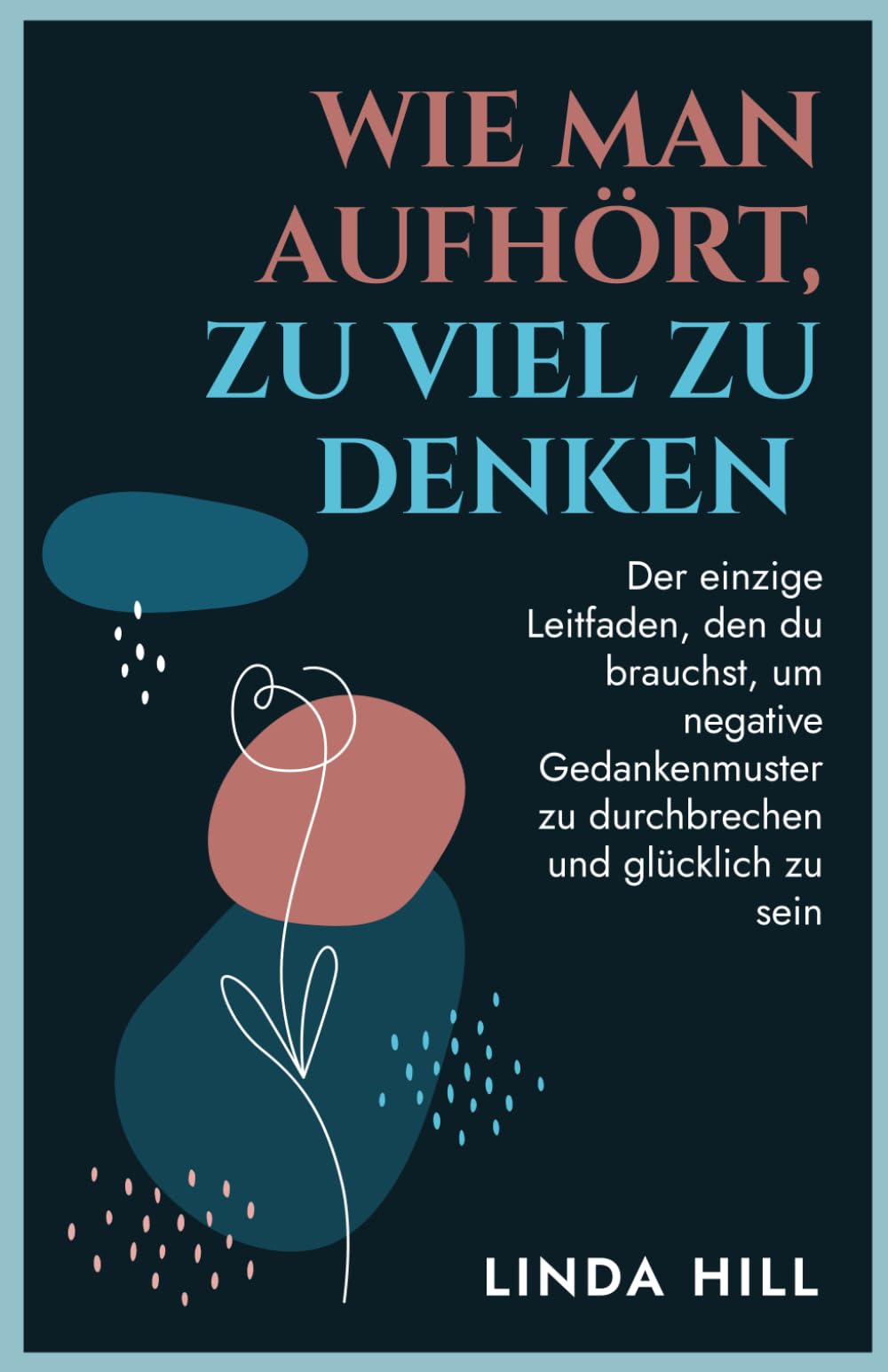 Wie Man Aufhört, Zu Viel Zu Denken: Der einzige Leitfaden, den du brauchst, um negative Gedankenmuster zu durchbrechen und glücklich zu sein (Mental Wellness, Band 10) Medicine
