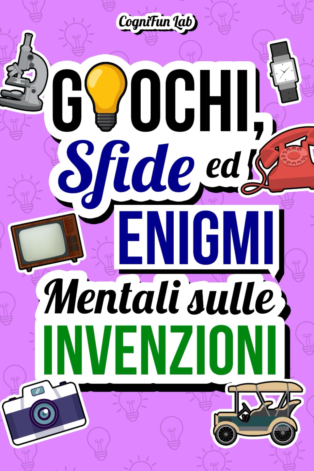 Giochi, Sfide ed Enigmi Mentali sulle Invenzioni: Mettiti alla prova con tante sfide ingegnose che solo un vero appassionato di innovazioni saprebbe ... per Adulti (Giochi e Sfide Mentali) Education