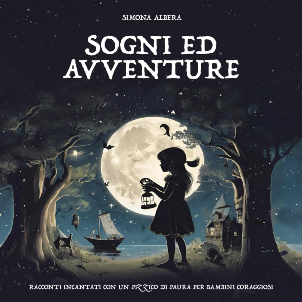 SOGNI ED AVVENTURE: Racconti incantati con un pizzico di paura per bambini coraggiosi. Adatto dai 4 anni in su Novels & Short Stories