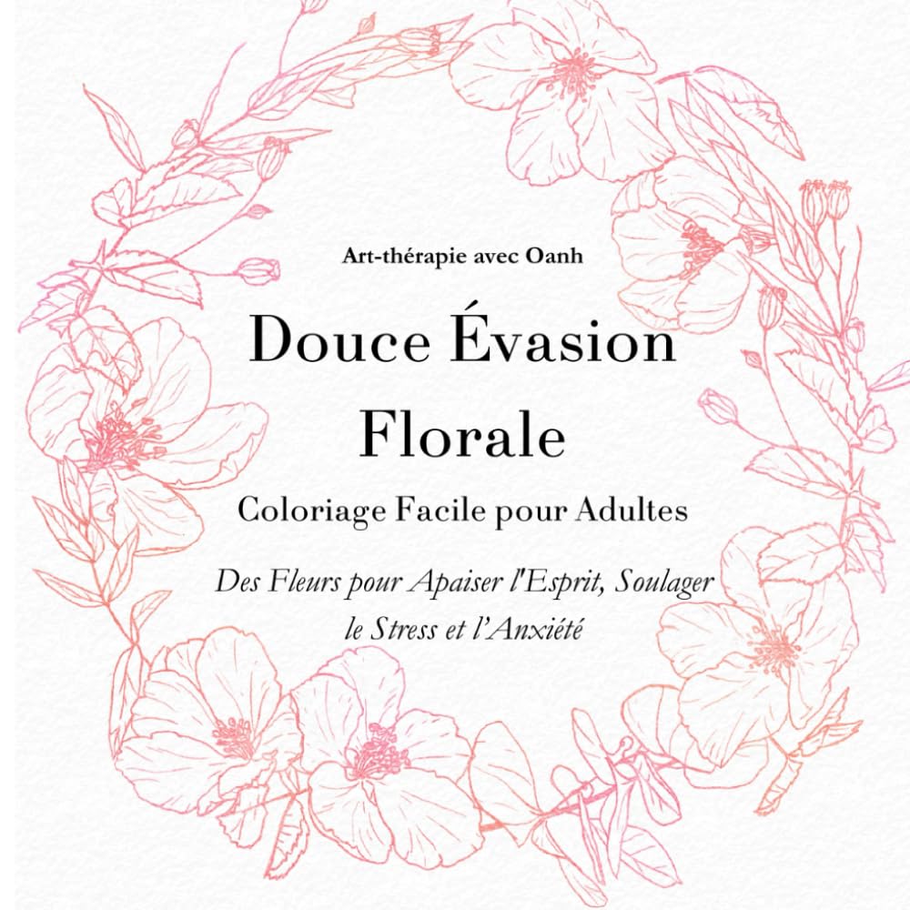 Douce Évasion Florale - Coloriage Facile pour Adultes: Des Fleurs pour Apaiser l'Esprit, Soulager le Stress et l’Anxiété book