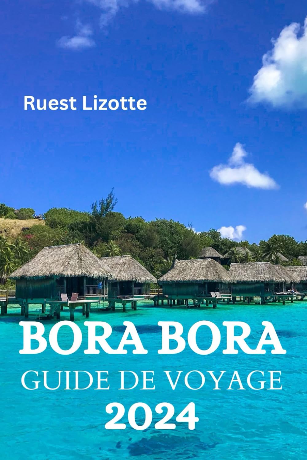BORA BORA GUIDE DE VOYAGE 2024: Le Guide Ultime Et Les Conseils Pour Savoir Où Séjourner, Que Faire, Que Manger À Bora Bora Et Bien D'autres Choses Encore Cooking & Enjoying