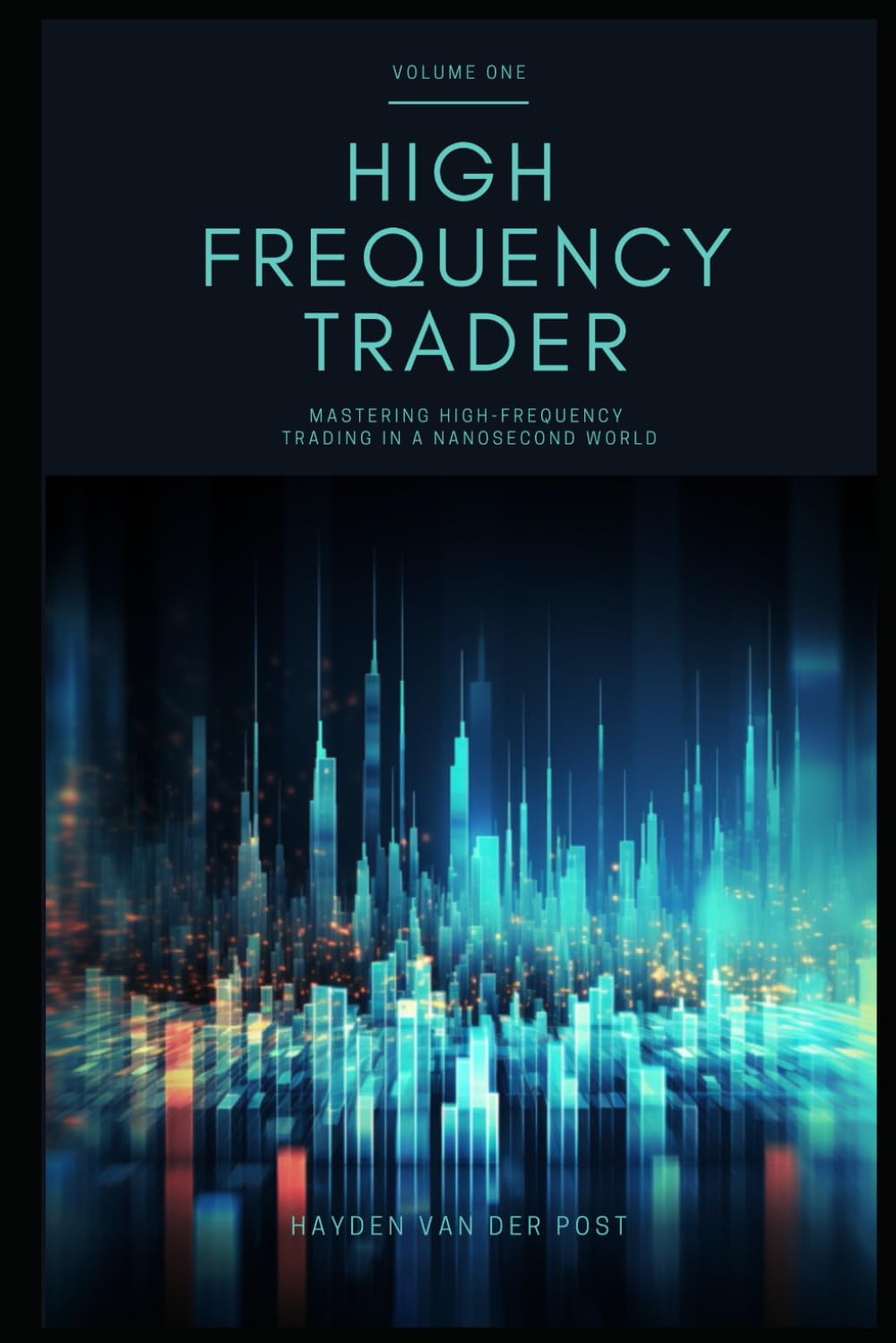 High Frequency Trader: Mastering High-Frequency Trading in a Nanosecond World: The Modern Trader: Navigating the Future of Finance Business, Finance & Career