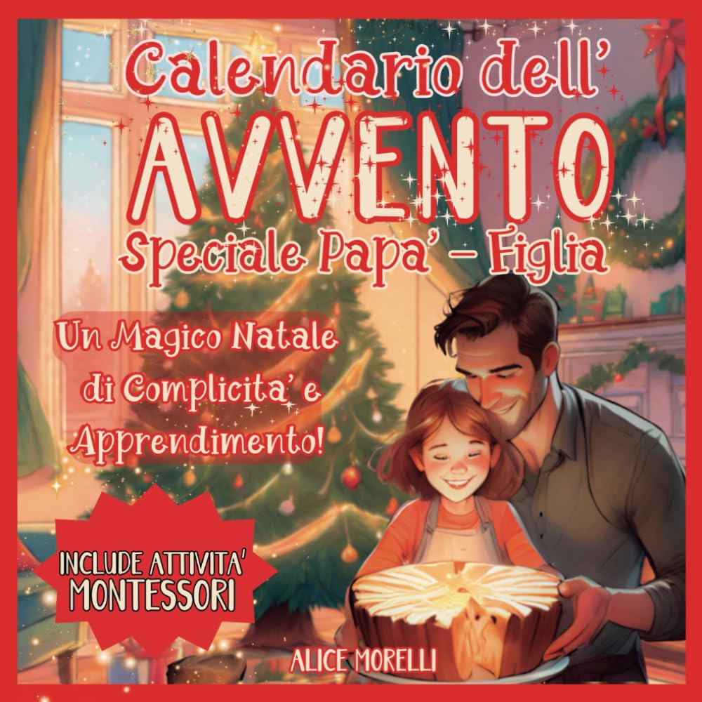 Calendario dell'Avvento Speciale Papà-Figlia: 24 Giorni di Semplici Attività per Vivere Gioia, Complicità e Apprendimento nel Periodo più Magico dell'Anno - con Attività Montessori | Regalo Natale Non-fiction
