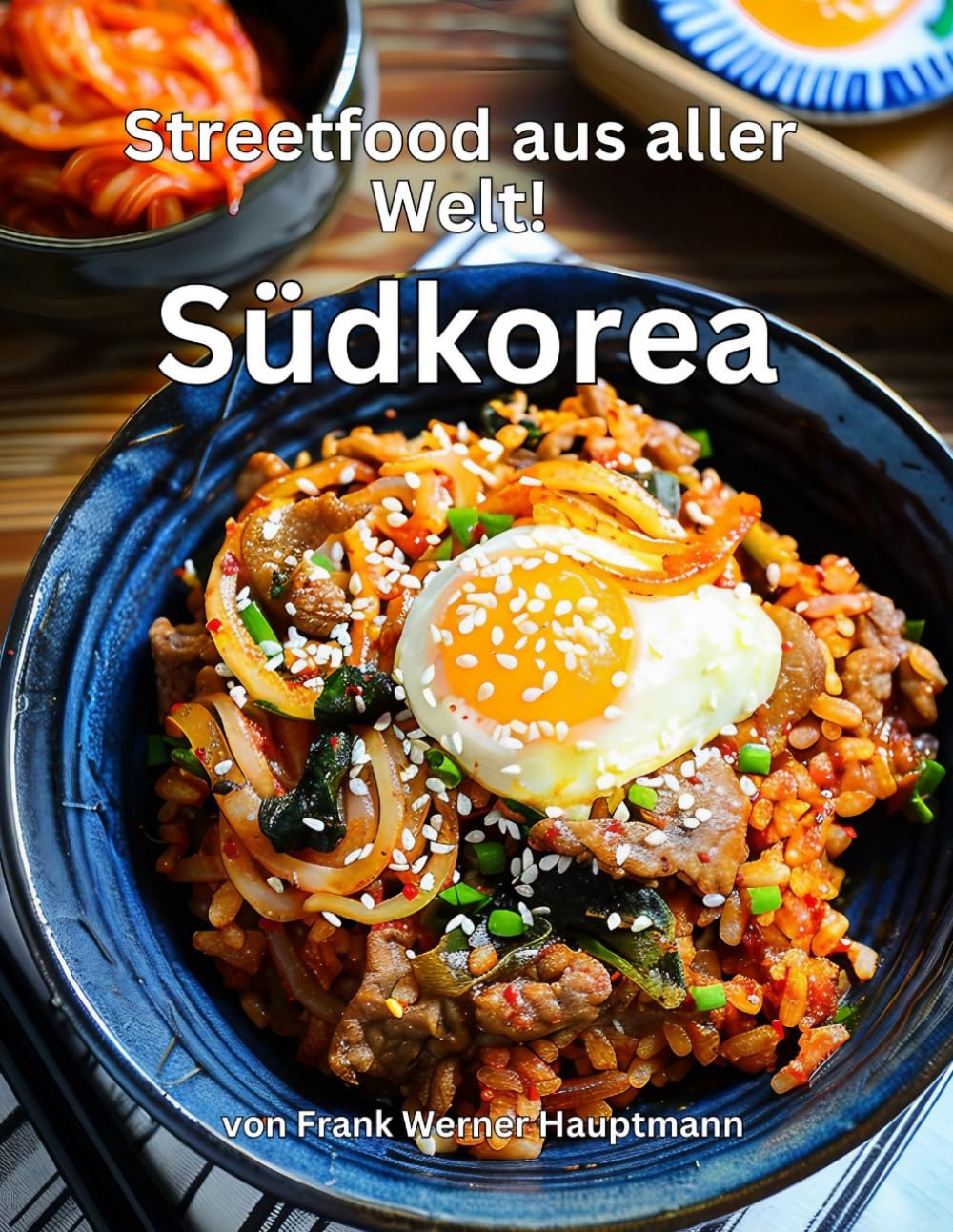 Streetfood aus aller Welt - Südkorea: Lernen Sie im Rahmen unserer kulinarischen Weltreise in Band 12 die 25 beliebtesten südkoreanischen Streetfood Rezepte selbst zuhause zu kochen! Cooking & Enjoying