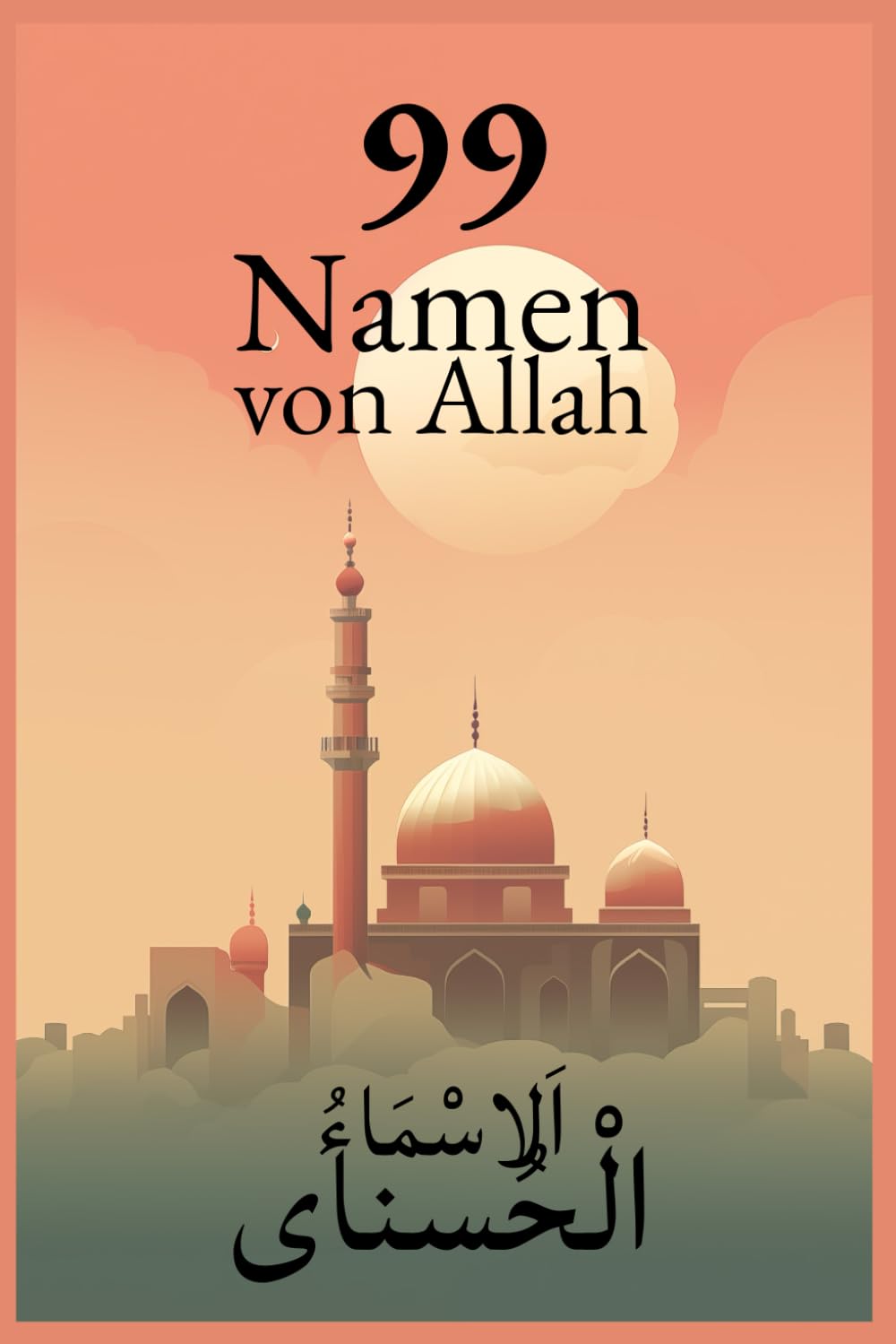 99 Namen von Allah: Eine tiefgründige Reise in die Spiritualität und Selbstreflexion. Religion & Esotericism