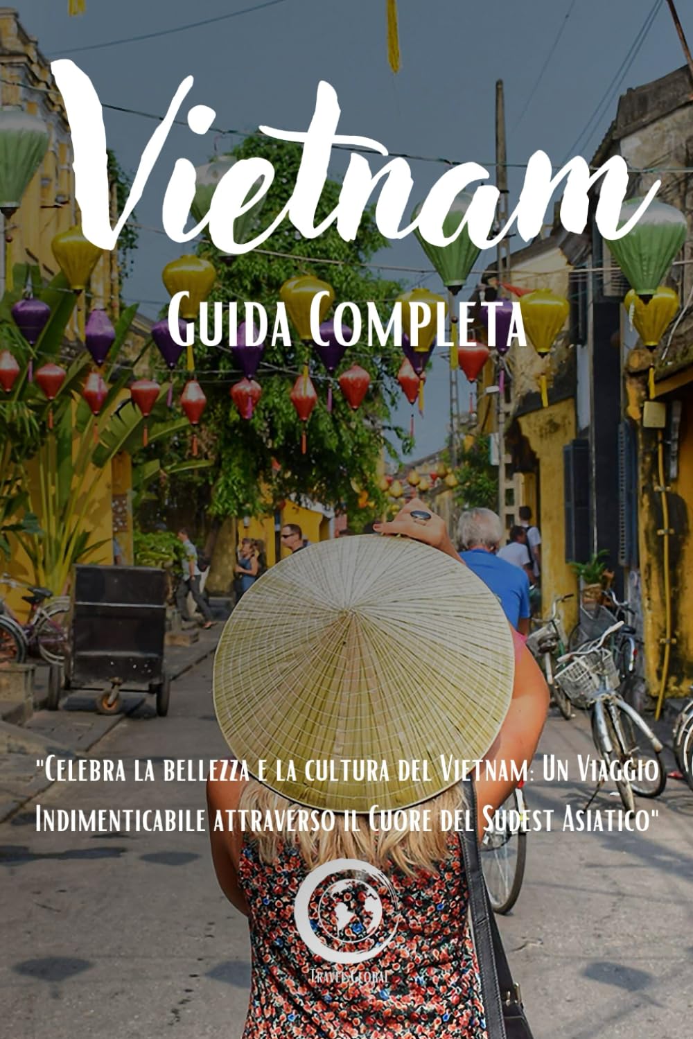 Vietnam, La Guida Completa. Destinazioni da Sogno nel Sud-est Asiatico.: Consigli utili, suggerimenti alloggi, spostamenti e tanto altro per un viaggio più fluido Travelogues