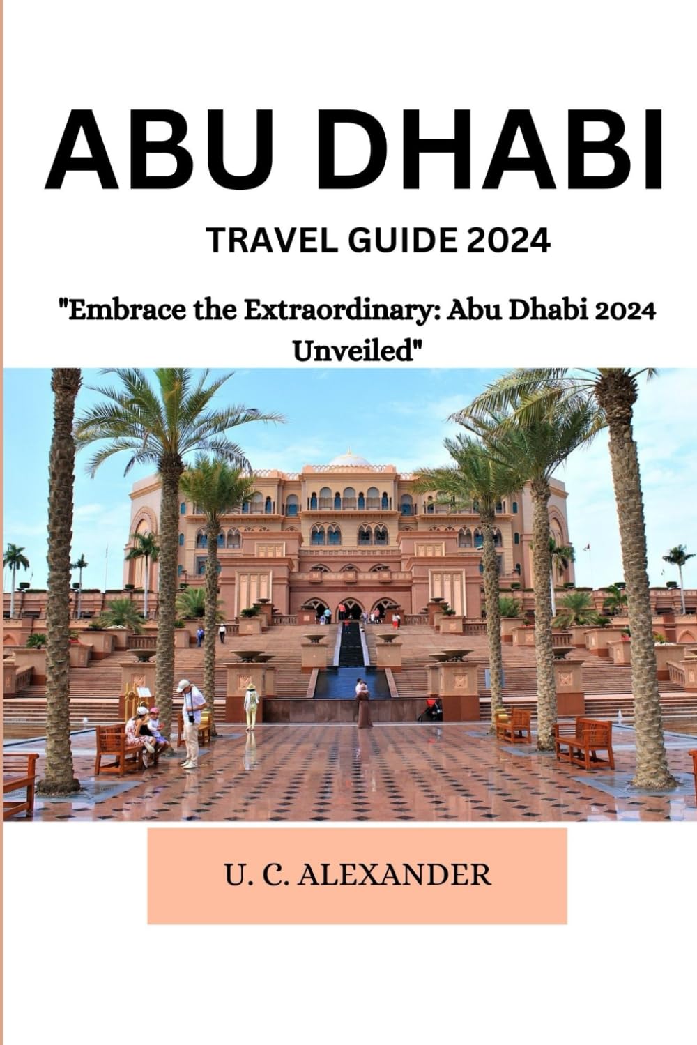ABU DHABI TRAVEL GUIDE 2024: "Embracе thе Extraordinary: Abu Dhabi 2024 Unvеilеd" Travelogues