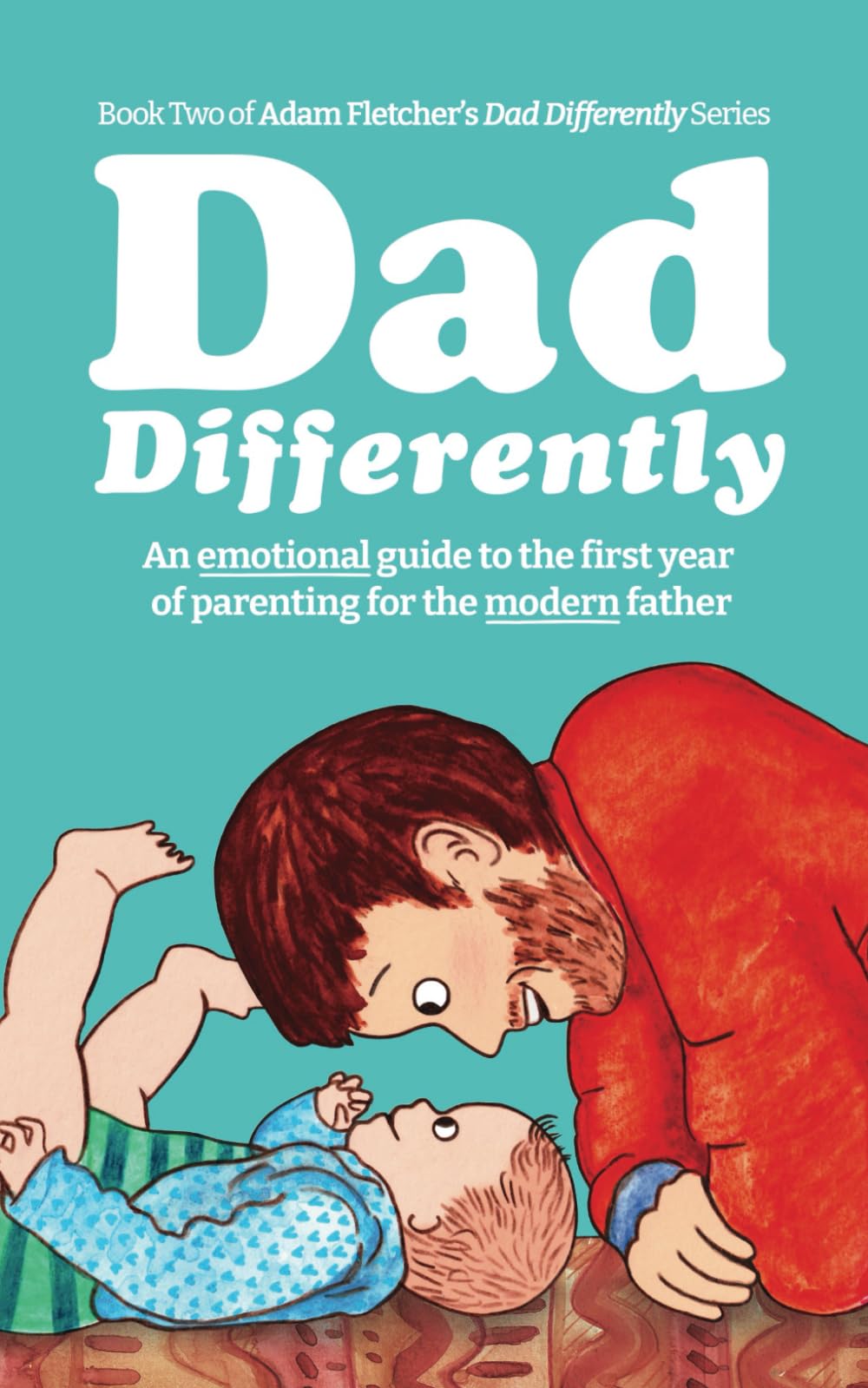 Dad Differently: Babies - An Emotional Guide to the First Year of Parenting for the Modern Father (Dad Differently Series, Band 2) Parents & Children