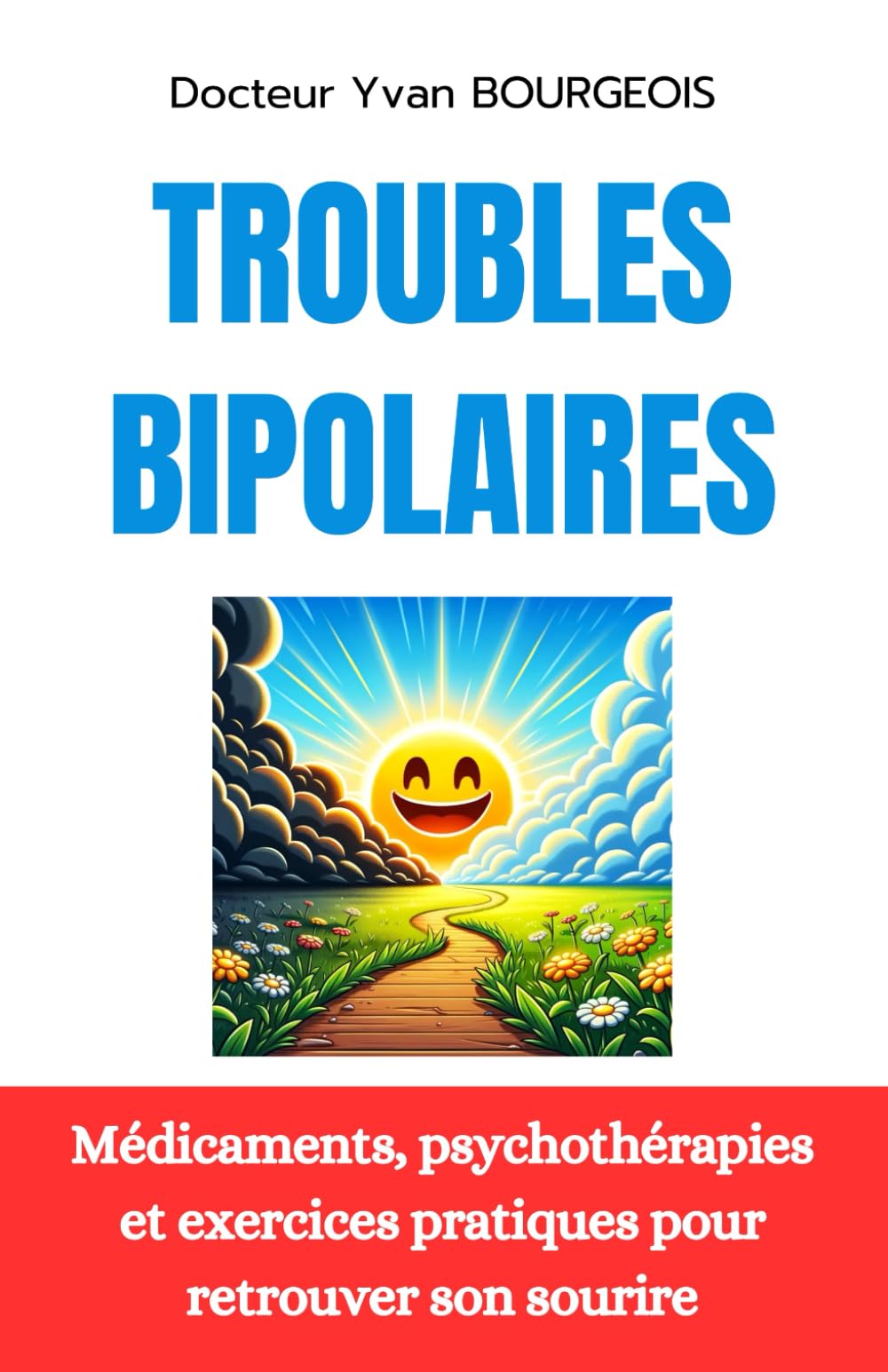 Troubles bipolaires: Médicaments, psychothérapies et exercices pratiques pour retrouver son sourire Self-help
