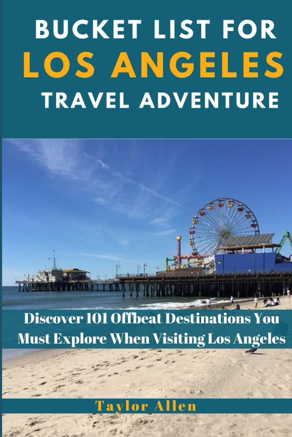 BUCKET LIST FOR LOS ANGELES TRAVEL ADVENTURE: Discover 101 Offbeat Destinations You Must Explore When Visiting Los Angeles book