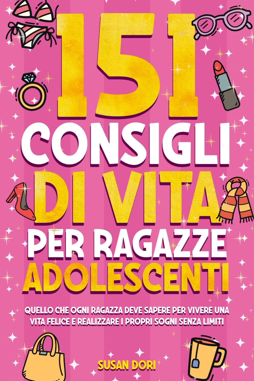 151 Consigli di vita per ragazze adolescenti: Quello che ogni ragazza deve sapere per vivere una vita felice e realizzare i propri sogni senza limiti. Con espansione per Genitori. Education