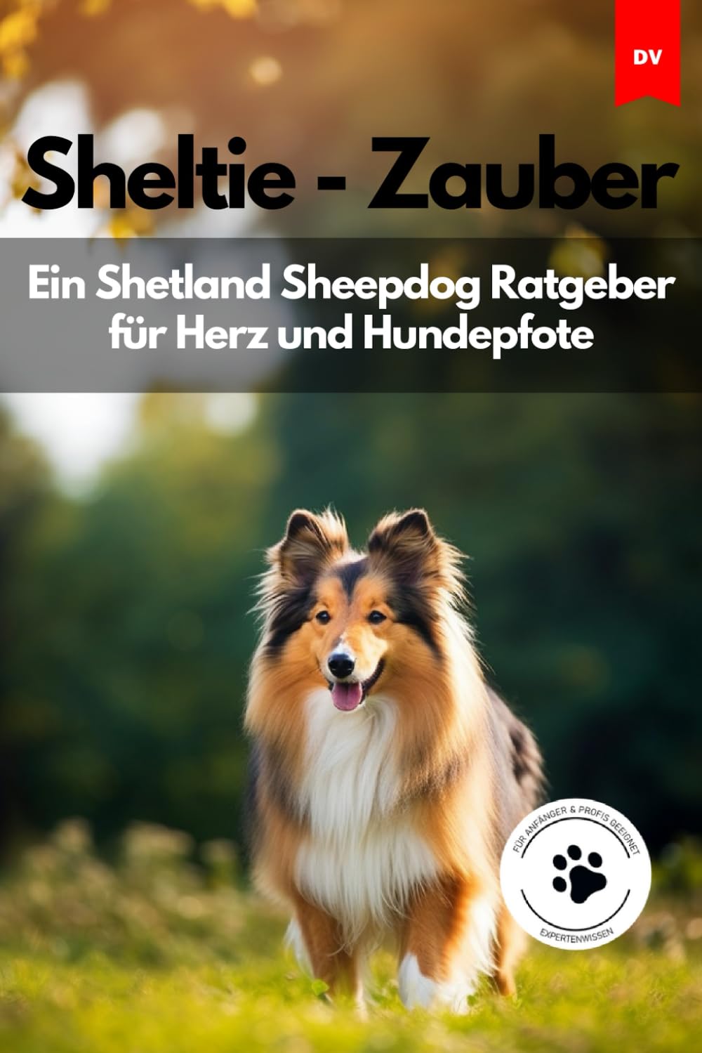 Sheltie Zauber - Ein Shetland Sheepdog Ratgeber Für Herz Und Hundepfote: Shetland Sheepdog Pets
