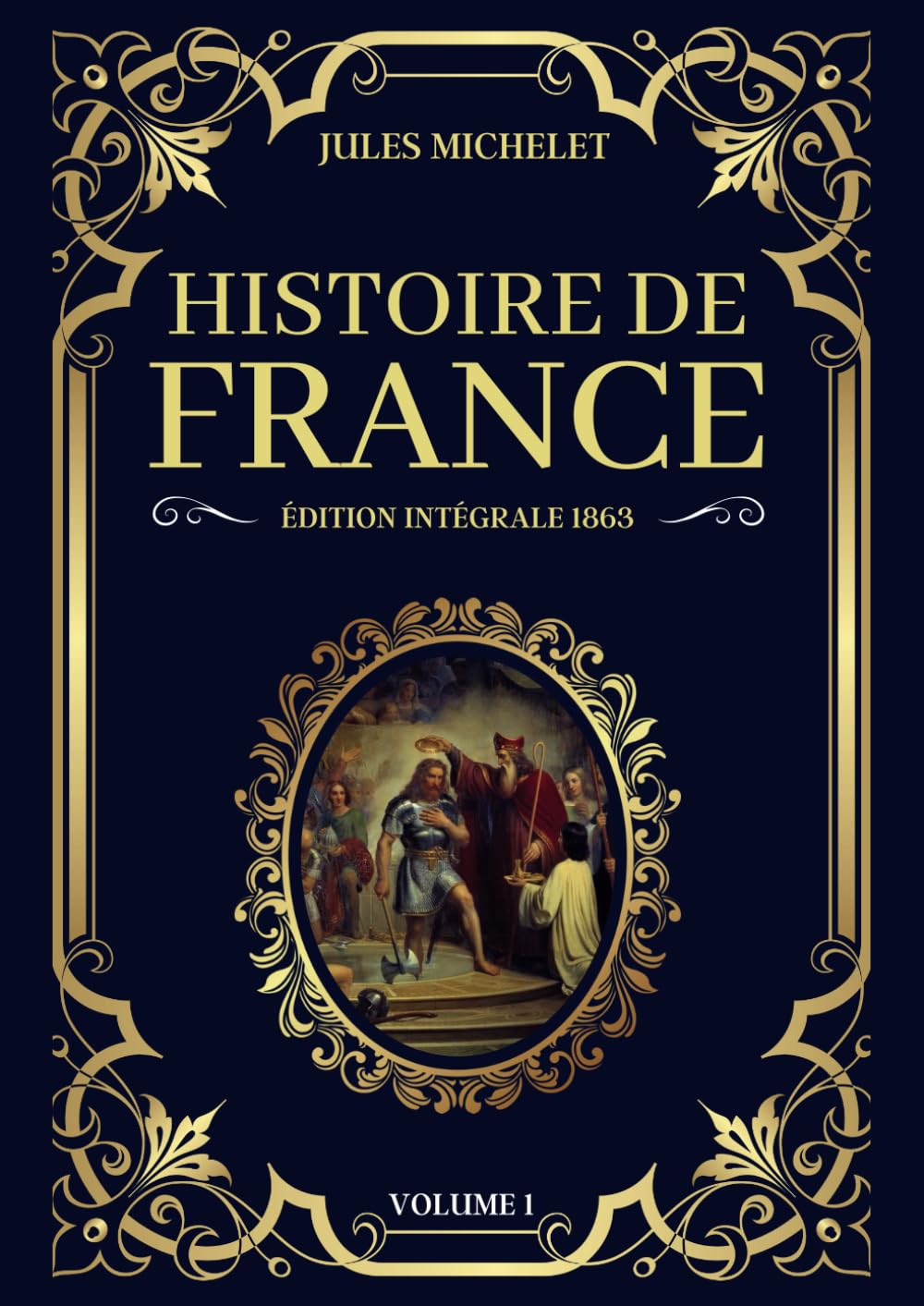 Histoire de France Jules Michelet Édition Intégrale 1863 - Volume 1: De l'Antiquité à la fin du Moyen Âge, une fresque historique de la France, de ses rois et de son peuple (Tomes 1 à 8) Reference Books