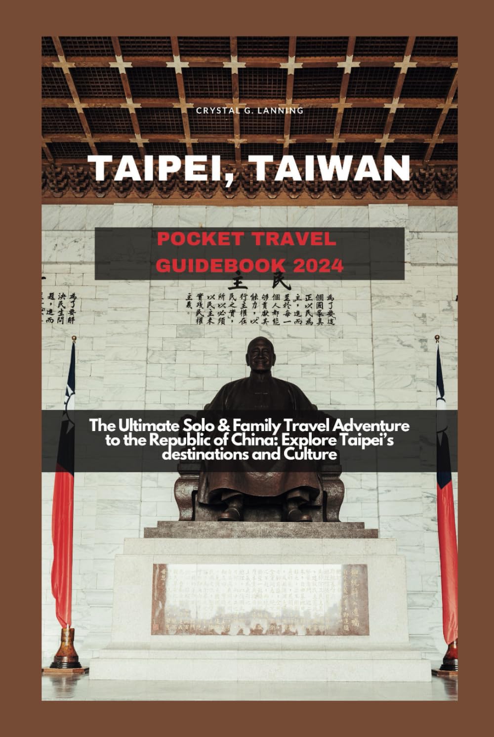 TAIPEI, TAIWAN POCKET TRAVEL GUIDEBOOK 2024: The Ultimate Solo & Family Travel Adventure to the Republic of China: Explore Taipei’s destinations and Culture Travel Guides