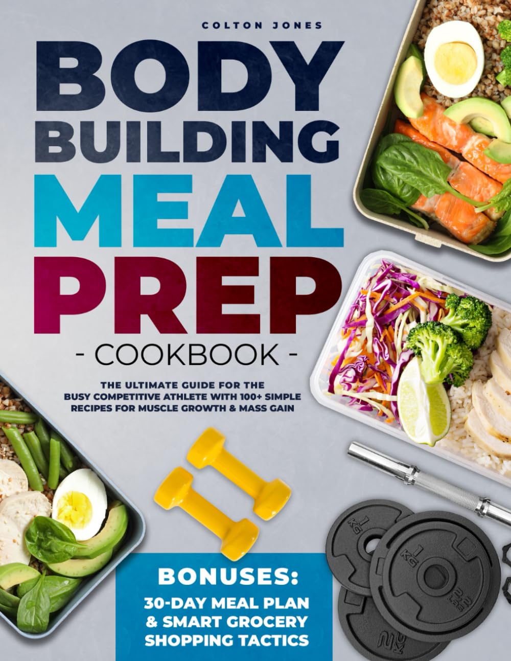 Bodybuilding Meal Prep Cookbook: The Ultimate Guide for the Busy Competitive Athlete with 100+ Simple Recipes for Muscle Growth & Mass Gain + Bonuses: 30Day Meal Plan & Smart Grocery Shopping Tactics Medicine