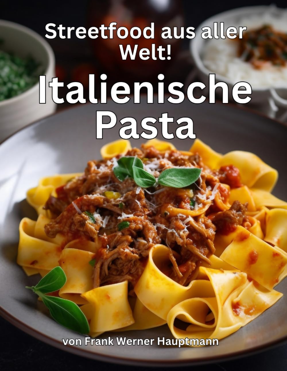 Streetfood aus aller Welt - Italienische Pasta: Lernen Sie im Rahmen unserer kulinarischen Weltreise in Band 13 die 29 beliebtesten italienischen Pasta Rezepte selbst zuhause zu kochen! Cooking & Enjoying