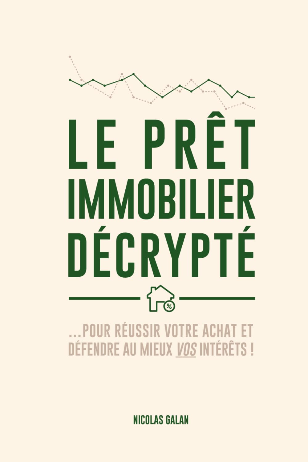 LE PRET IMMOBILIER DECRYPTE: POUR REUSSIR VOTRE ACHAT ET DEFENDRE AU MIEUX VOS INTERETS ! Business, Finance & Career