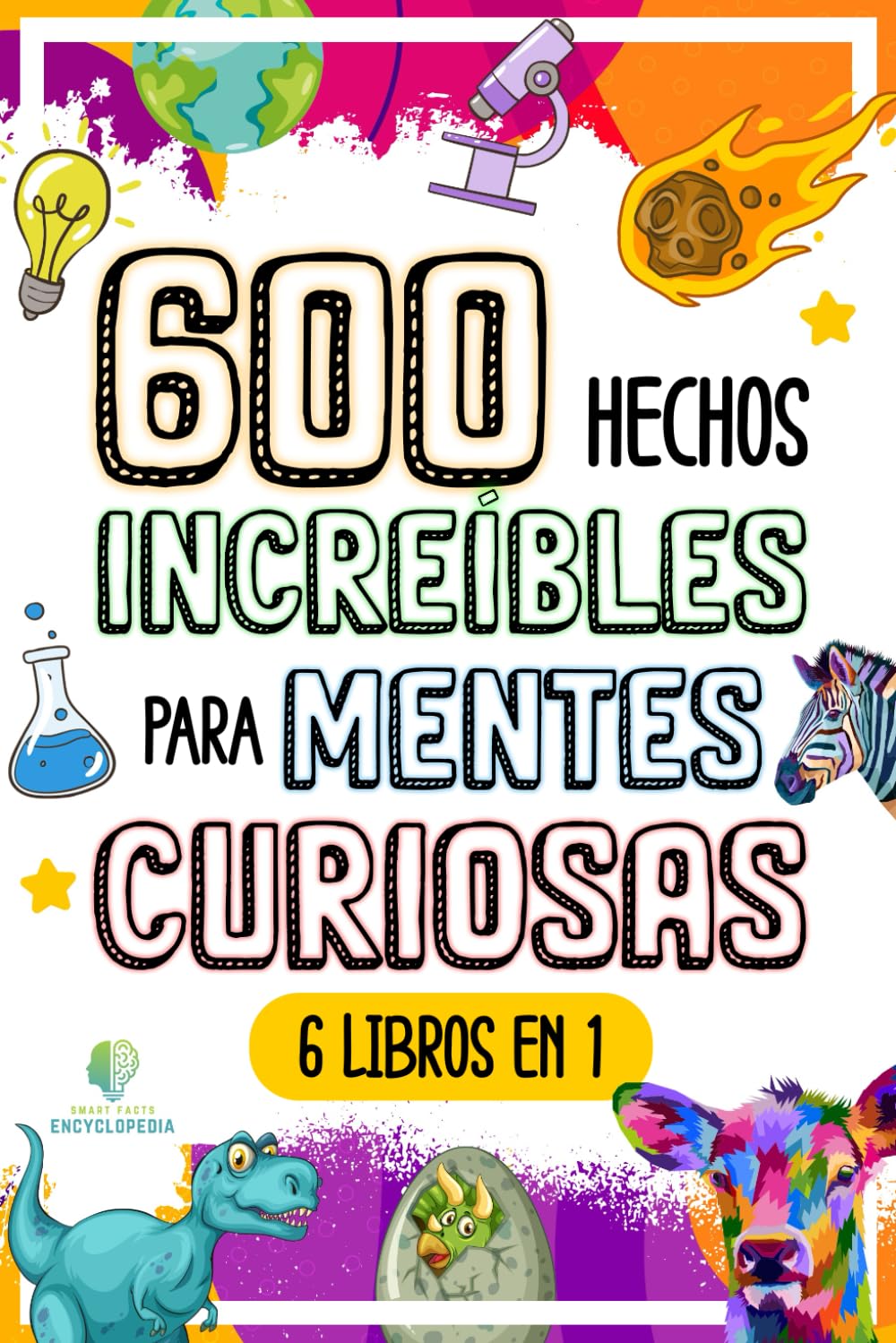 600 HECHOS INCREÍBLES PARA MENTES CURIOSAS: La Gran Colección de las Cosas más Absurdas y Sorprendentes del Mundo que te Dejarán con la Boca Abierta (HECHOS INCREÍBLES Y CURIOSIDADES) Non-fiction