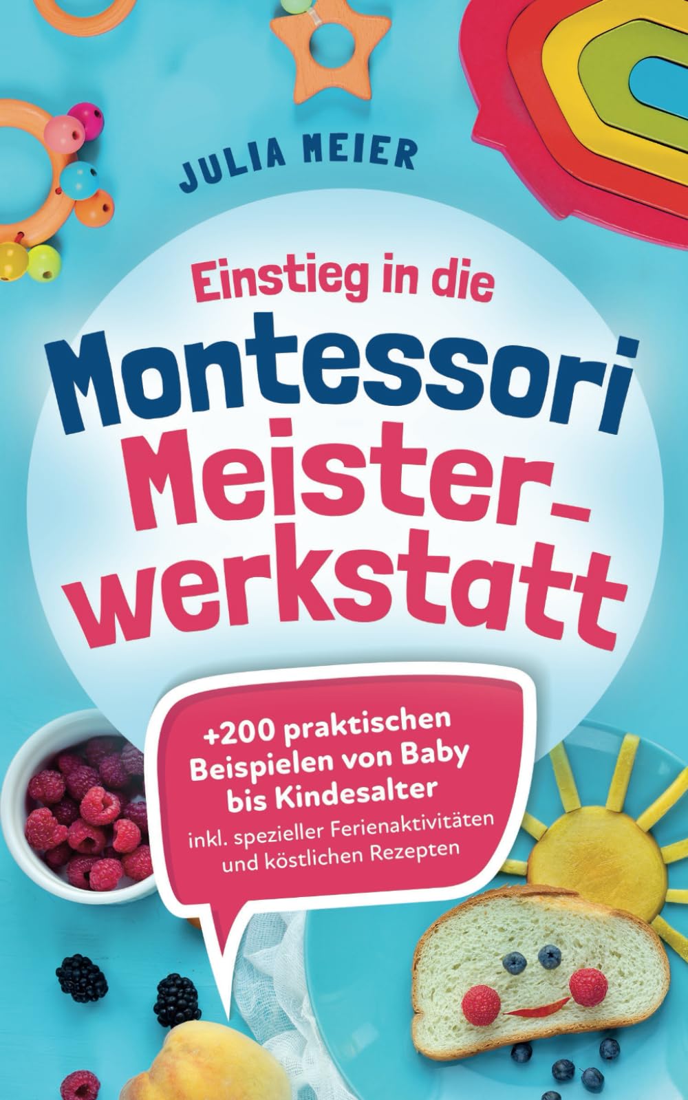 Einstieg in die Montessori Meisterwerkstatt: +200 praktischen Beispielen von Baby - Kindesalter; inklusive spezieller Ferienaktivitäten und köstlichen Rezepten Parents & Children