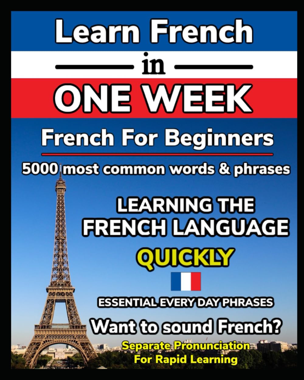 Learn French in One Week. 5000 Most Common Words & Phrases with Perfect Pronunciation Written Separately: French for Beginners, GCSE, Tourists, ... and Become Fluent Fast. French Made Easy Education & Training