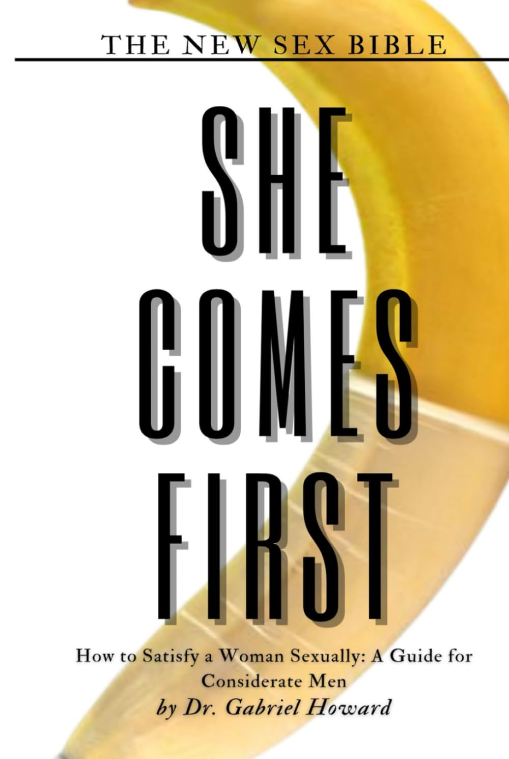 SHE COMES FIRST: How to Satisfy a Woman Sexually: A Guide for Considerate Men (New Sex Bible) Partnership & Love
