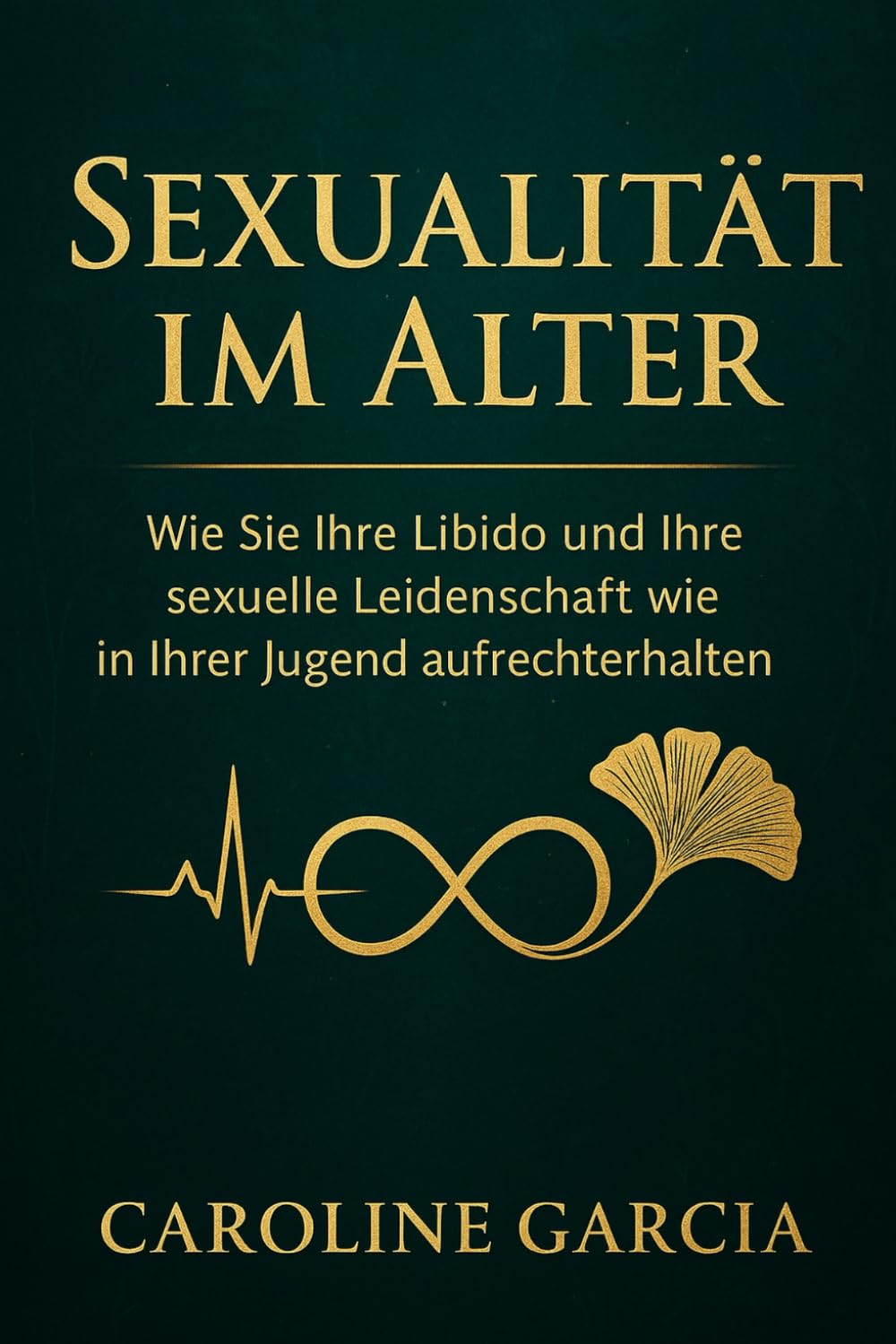 Sexualität im Alter: Wie Sie Ihre Libido und Ihre sexuelle Leidenschaft wie in Ihrer Jugend aufrechterhalten (lingam massage, tantra, buch für paare, yoni, penismassage., Band 12) Partnership & Love