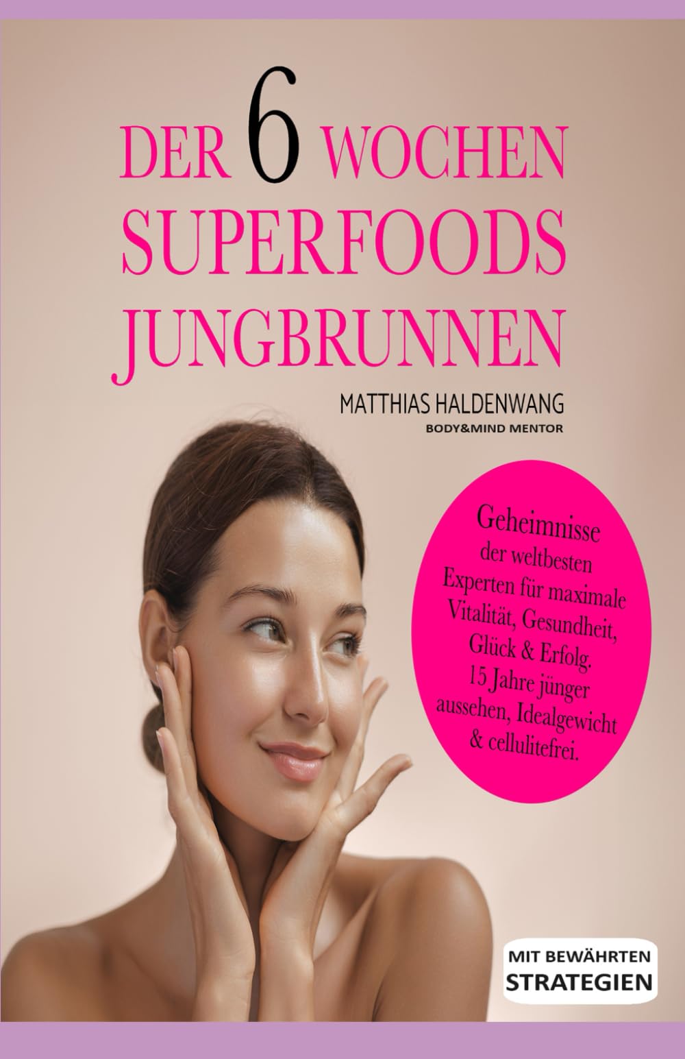 DER 6 WOCHEN SUPERFOODS JUNGBRUNNEN: GEHEIMNISSE DER WELTBESTEN EXPERTEN FÜR MAXIMALE VITALITÄT, GESUNDHEIT, GLÜCK & ERFOLG. 15 JAHRE JÜNGER AUSSEHEN, IDEALGEWICHT & CELLULITEFREI. Lifestyle