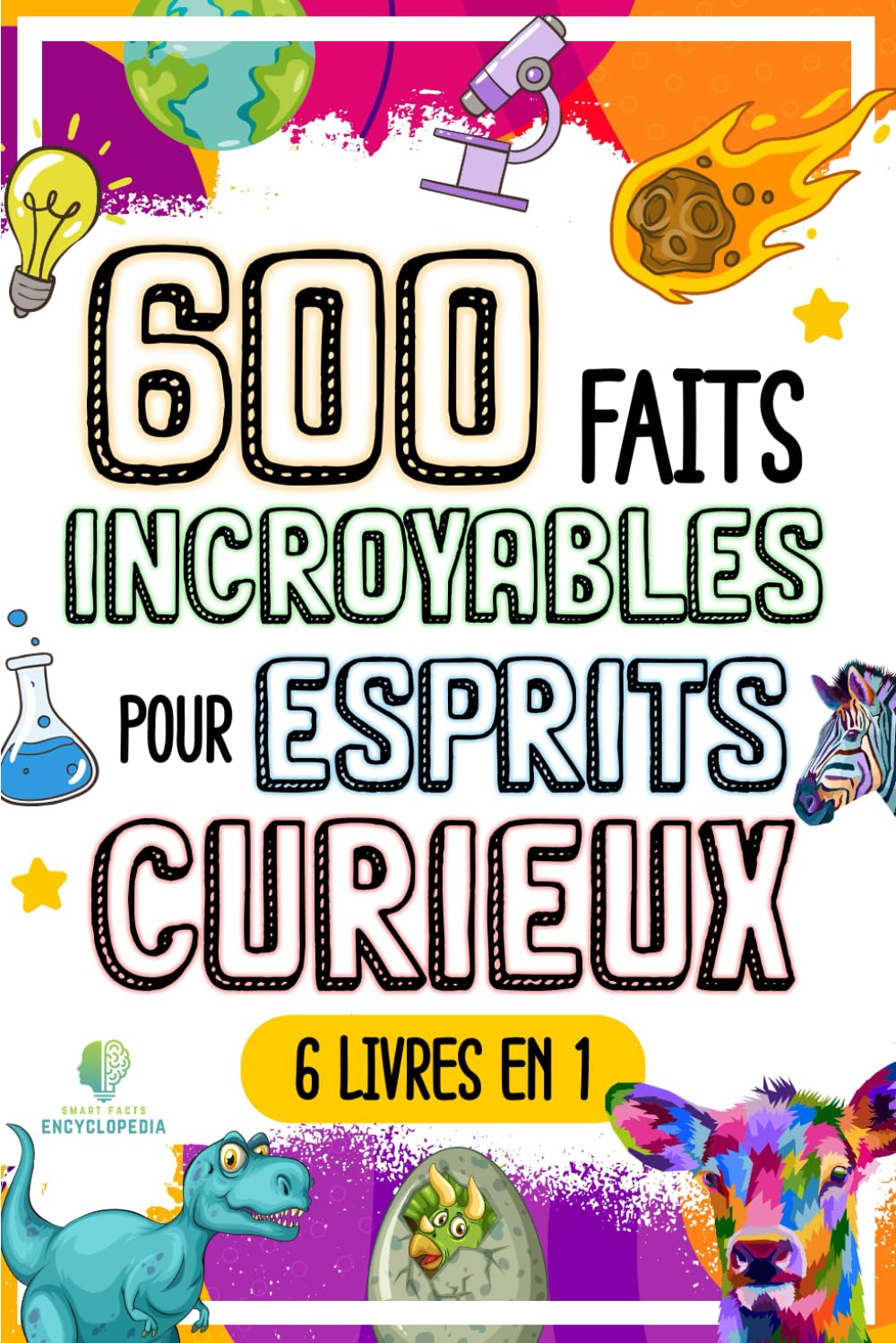 600 FAITS INCROYABLES POUR ESPRITS CURIEUX: Le Grand Recueil des Choses les plus Absurdes et Surprenantes dans le Monde qui vous Laisseront Bouche Bée (FAITS ÉTONNANTS ET CURIOSITÉS) Reference Books