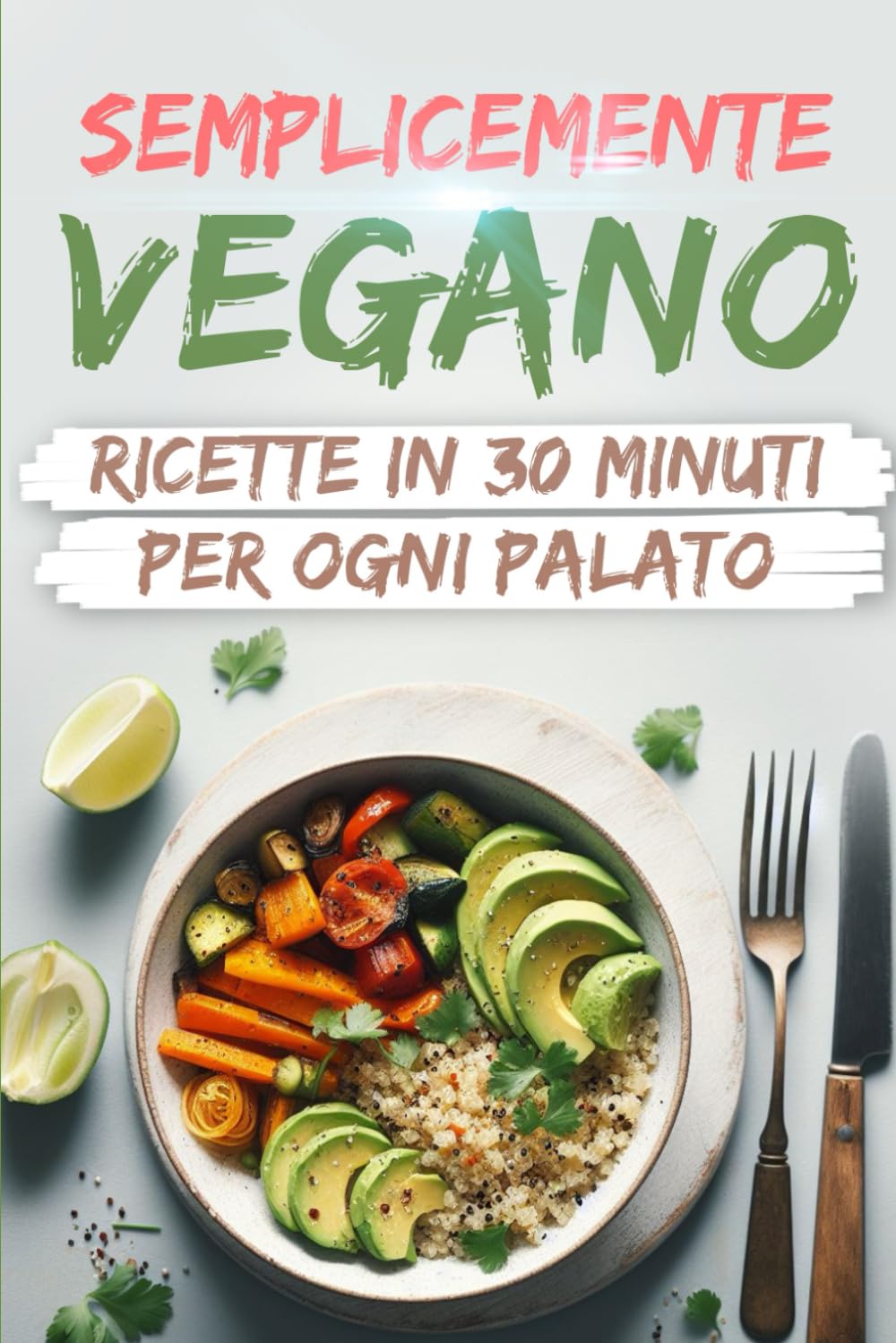 Semplicemente Vegano: Ricette in 30 Minuti per Ogni Palato book