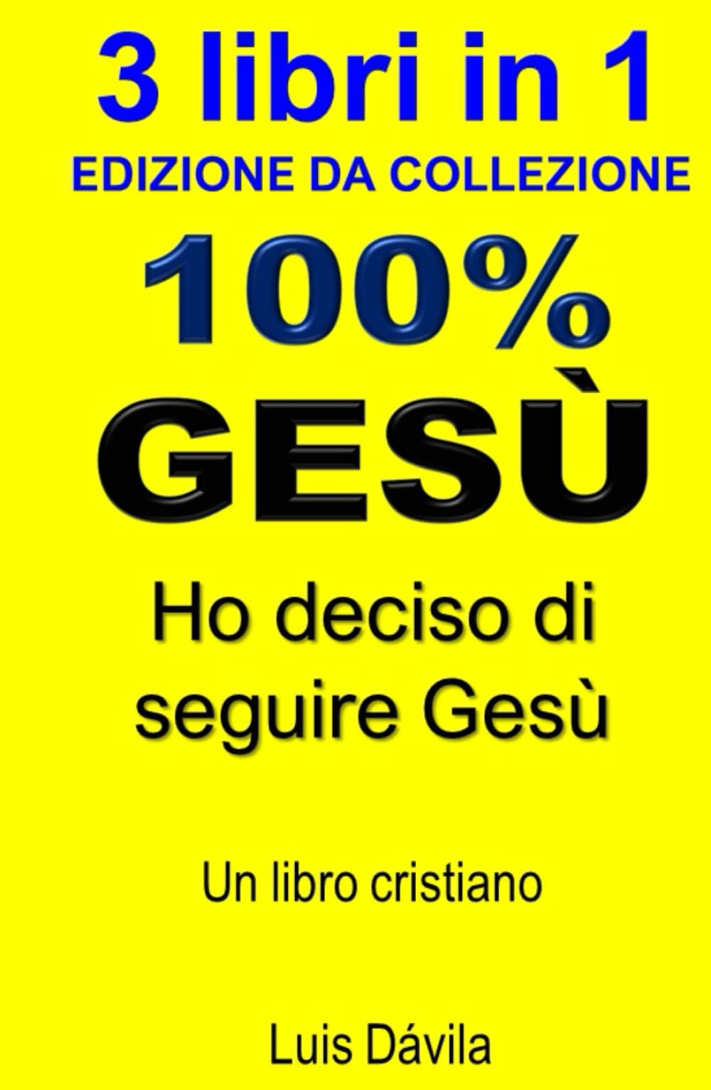 100% GESÙ: Ho deciso di seguire Gesù (UN LIBRO CRISTIANO IN ITALIANO, Band 31) Religion & Esotericism