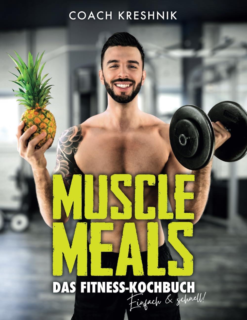 MUSCLE MEALS - Das Fitness Kochbuch: 134 Rezepte für einen effektiven Muskelaufbau und eine optimale Fettverbrennung by Coach Kreshnik Health, Nutrition & Fitness