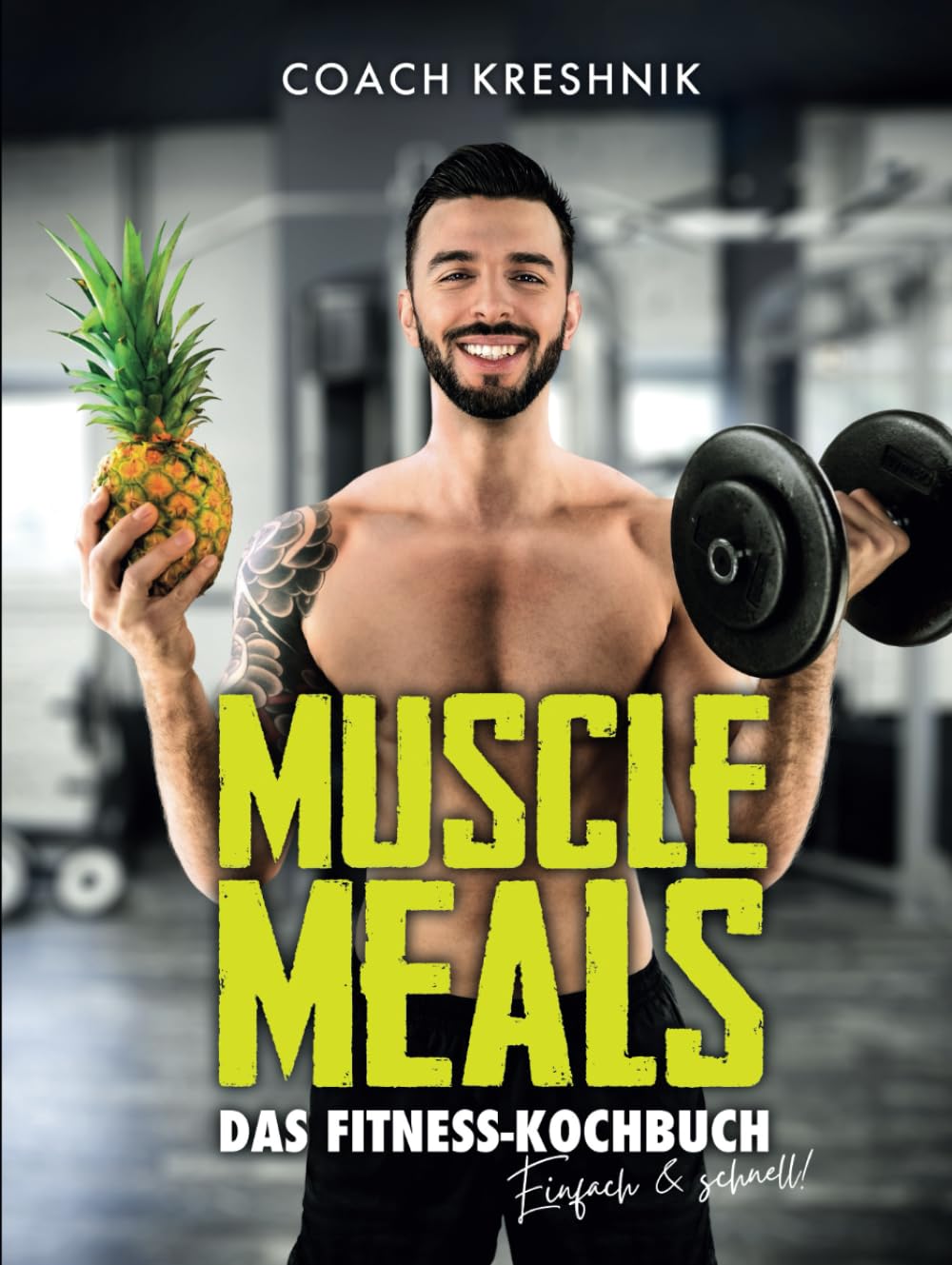 MUSCLE MEALS - Das Fitness Kochbuch: 134 Rezepte für einen effektiven Muskelaufbau und eine optimale Fettverbrennung by Coach Kreshnik Health, Nutrition & Fitness