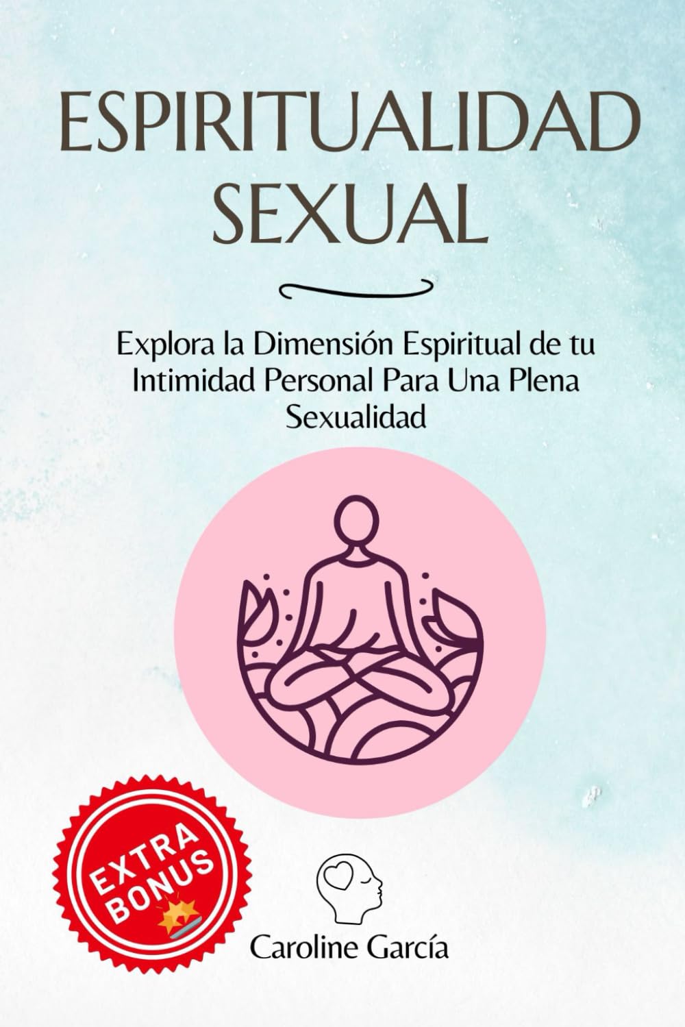 Espiritualidad Sexual: Explora la Dimensión Espiritual de tu Intimidad Personal Para Una Plena Sexualidad (inteligencia sexual, libido, sexualidad, ... yoni, kamasutra, suelo pélvico, Band 12) Partnership & Love