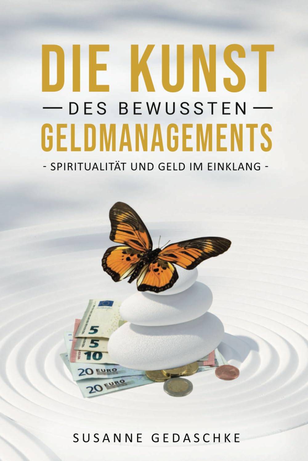 Die Kunst des bewussten Geldmanagements: Spiritualität und Geld im Einklang, Money-Mindset entwickeln, Geld manifestieren und finanzielle Freiheit erlangen Business, Finance & Career